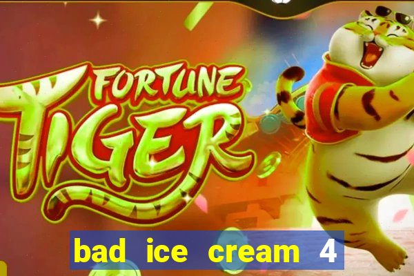 bad ice cream 4 click jogos